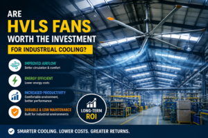 Are HVLS Fans Worth the Investment for Industrial Cooling?